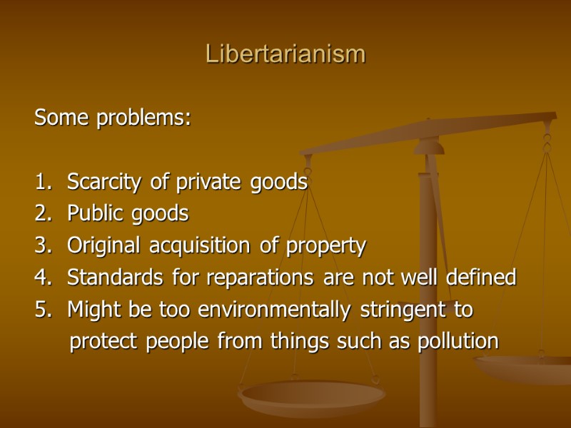 Libertarianism Some problems:  1.  Scarcity of private goods 2.  Public goods